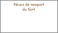 Zone de Texte: Pièces de rempartdu fort