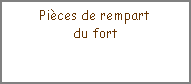 Zone de Texte: Pièces de rempartdu fort