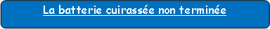 Rectangle � coins arrondis: La batterie cuirass�e non termin�e