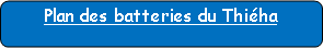 Rectangle � coins arrondis: Plan des batteries du Thi�ha