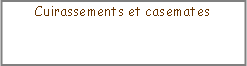 Zone de Texte: Cuirassements et casemates