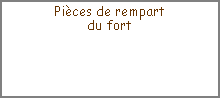 Zone de Texte: Pi�ces de rempartdu fort