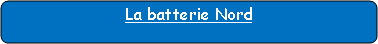 Rectangle � coins arrondis: La batterie Nord